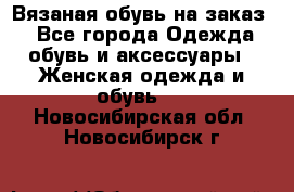 Вязаная обувь на заказ  - Все города Одежда, обувь и аксессуары » Женская одежда и обувь   . Новосибирская обл.,Новосибирск г.